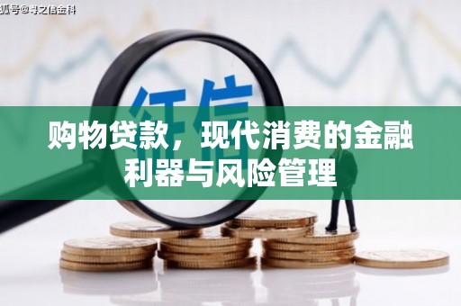 七美购物贷款，现代消费的金融利器与风险管理