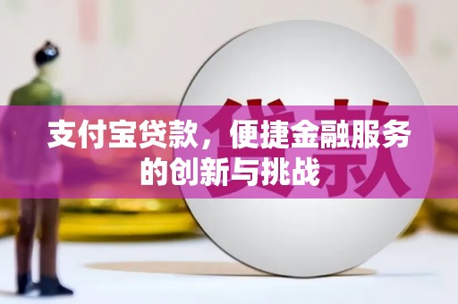 七美支付宝贷款，便捷金融服务的创新与挑战