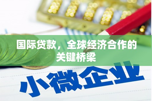 七美国际贷款，全球经济合作的关键桥梁