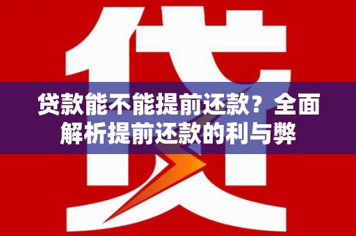 七美贷款能不能提前还款？全面解析提前还款的利与弊