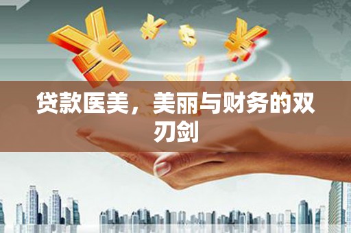 七美贷款医美，美丽与财务的双刃剑