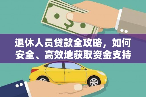 七美退休人员贷款全攻略，如何安全、高效地获取资金支持