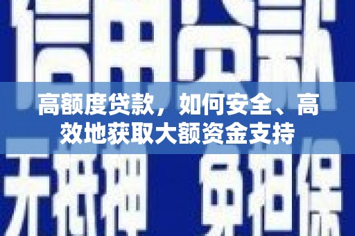 七美高额度贷款，如何安全、高效地获取大额资金支持