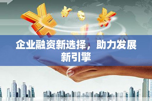 七美企业融资新选择，助力发展新引擎