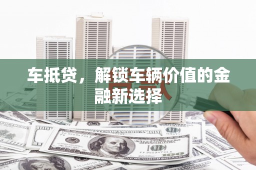 七美车抵贷，解锁车辆价值的金融新选择