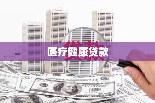 七美医疗健康贷款