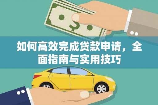 七美如何高效完成贷款申请，全面指南与实用技巧