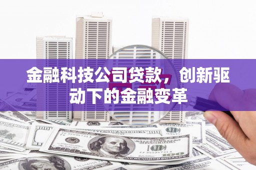 七美金融科技公司贷款，创新驱动下的金融变革