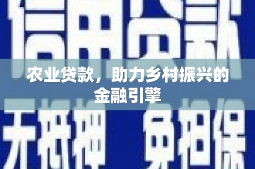 七美农业贷款，助力乡村振兴的金融引擎