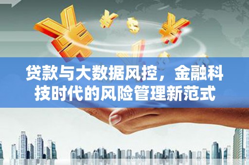 七美贷款与大数据风控，金融科技时代的风险管理新范式