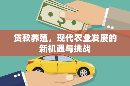 七美贷款养殖，现代农业发展的新机遇与挑战