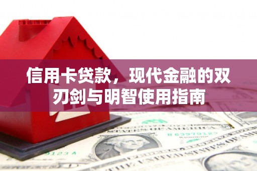 七美信用卡贷款，现代金融的双刃剑与明智使用指南