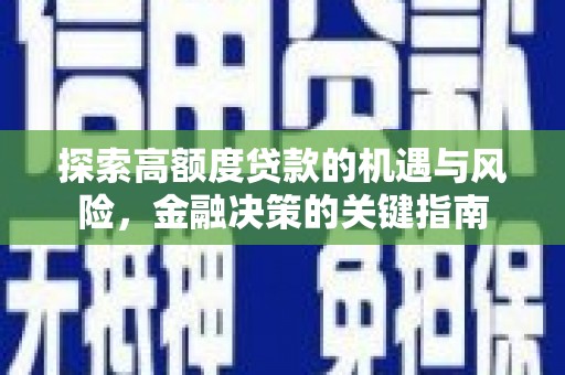七美探索高额度贷款的机遇与风险，金融决策的关键指南