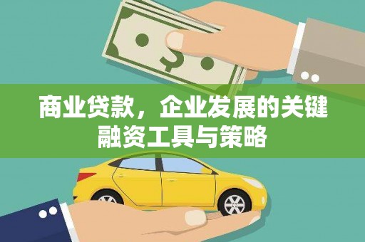 七美商业贷款，企业发展的关键融资工具与策略