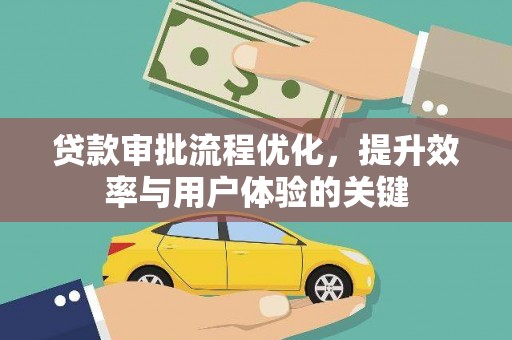 七美贷款审批流程优化，提升效率与用户体验的关键