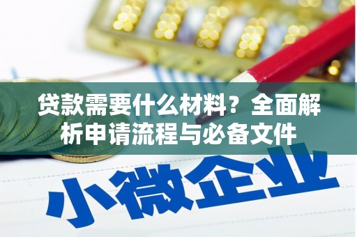 七美贷款需要什么材料？全面解析申请流程与必备文件
