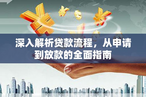 七美深入解析贷款流程，从申请到放款的全面指南
