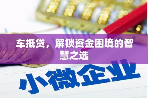 七美车抵贷，解锁资金困境的智慧之选