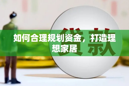 七美如何合理规划资金，打造理想家居