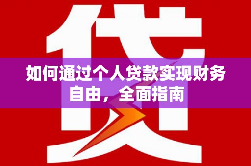七美如何通过个人贷款实现财务自由，全面指南