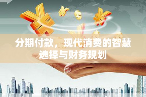 七美分期付款，现代消费的智慧选择与财务规划