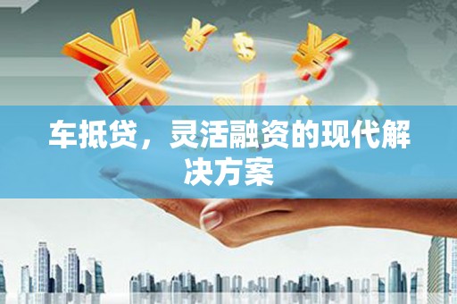 七美车抵贷，灵活融资的现代解决方案