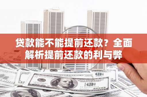 七美贷款能不能提前还款？全面解析提前还款的利与弊