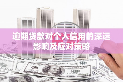七美逾期贷款对个人信用的深远影响及应对策略