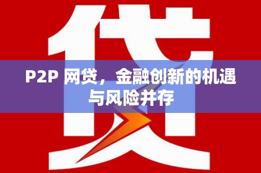 七美P2P 网贷，金融创新的机遇与风险并存
