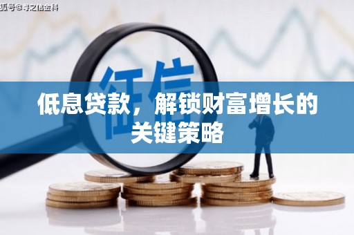 七美低息贷款，解锁财富增长的关键策略