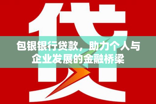 七美包银银行贷款，助力个人与企业发展的金融桥梁