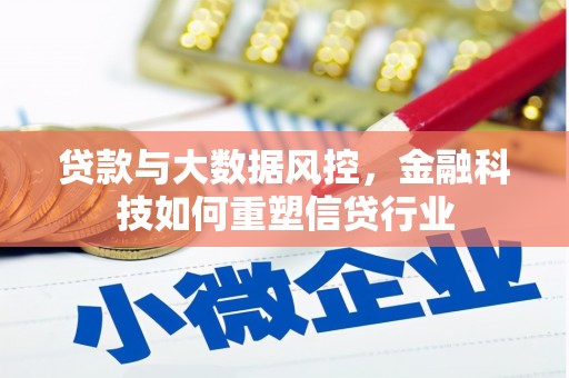 七美贷款与大数据风控，金融科技如何重塑信贷行业
