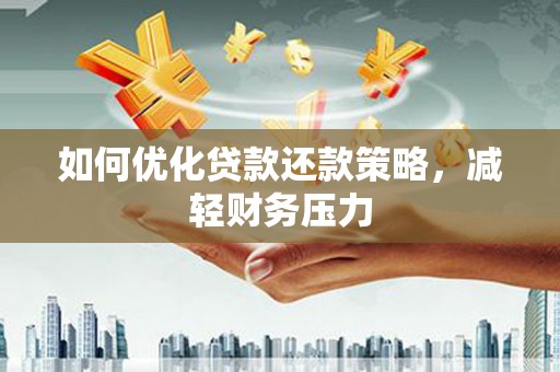 七美如何优化贷款还款策略，减轻财务压力