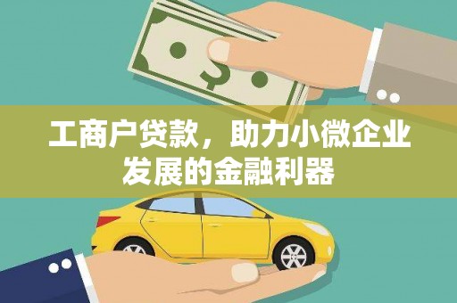 七美工商户贷款，助力小微企业发展的金融利器