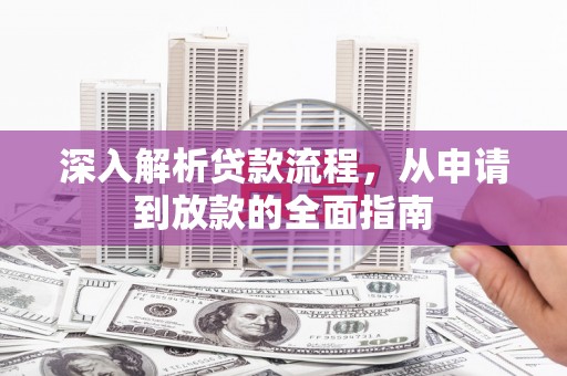 七美深入解析贷款流程，从申请到放款的全面指南