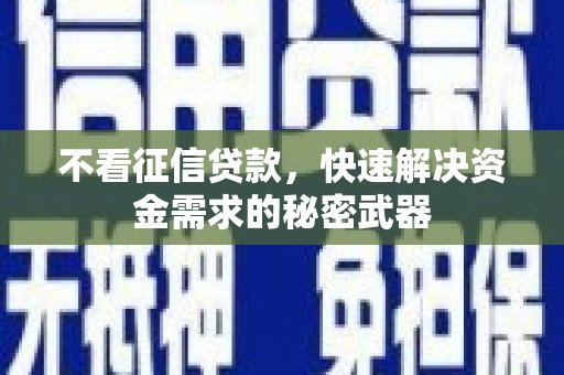 七美不看征信贷款，快速解决资金需求的秘密武器
