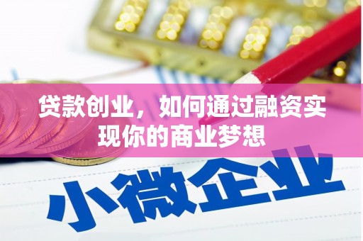 七美贷款创业，如何通过融资实现你的商业梦想