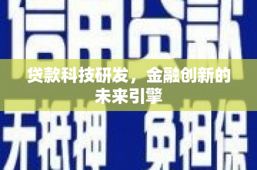 七美贷款科技研发，金融创新的未来引擎