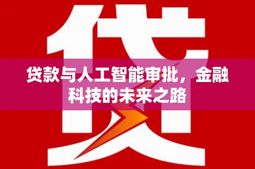 七美贷款与人工智能审批，金融科技的未来之路