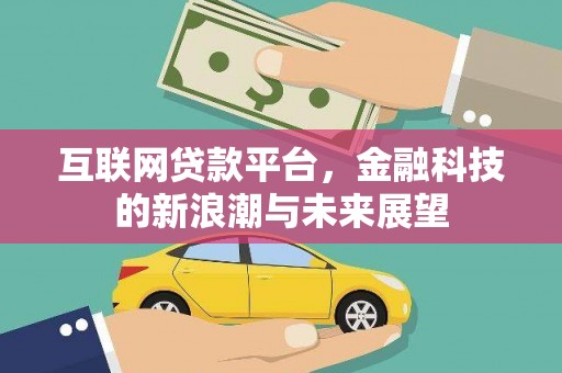七美互联网贷款平台，金融科技的新浪潮与未来展望