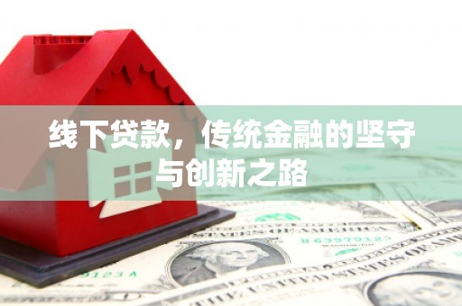 七美线下贷款，传统金融的坚守与创新之路