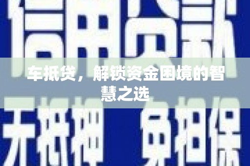 七美车抵贷，解锁资金困境的智慧之选