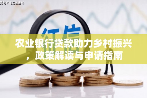 七美农业银行贷款助力乡村振兴，政策解读与申请指南