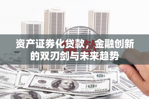 七美资产证券化贷款，金融创新的双刃剑与未来趋势