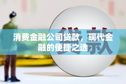 七美消费金融公司贷款，现代金融的便捷之选