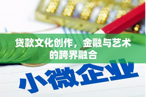 七美贷款文化创作，金融与艺术的跨界融合